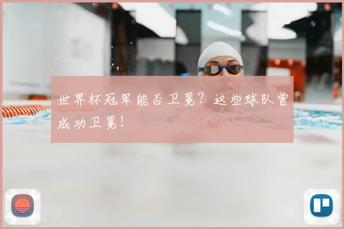 世界杯冠军能否卫冕?这些球队曾成功卫冕!