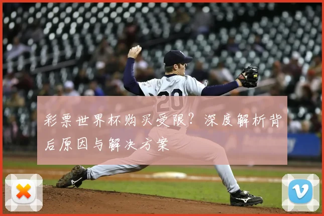 彩票世界杯购买受限?深度解析背后原因与解决方案