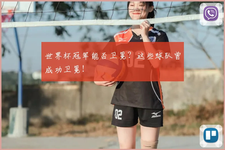 世界杯冠军能否卫冕？这些球队曾成功卫冕！