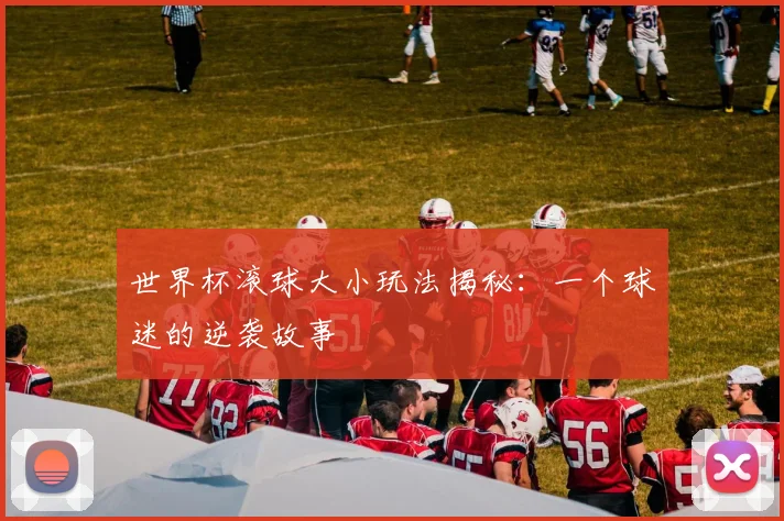 世界杯滚球大小玩法揭秘：一个球迷的逆袭故事